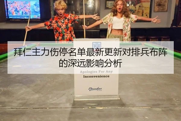 拜仁主力伤停名单最新更新对排兵布阵的深远影响分析